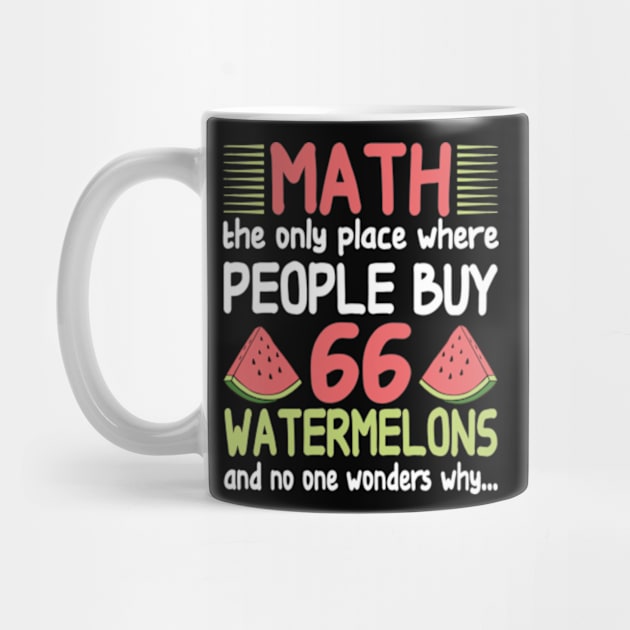 math the only place where people buy 66 watermelons And no one wonders why Math And Watermelons Mathematics Calculation Numbers by David Brown